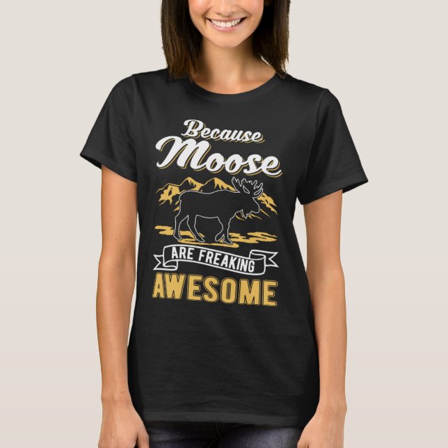 T-shirt Because Moose are freaking awesome Moose (Devant)