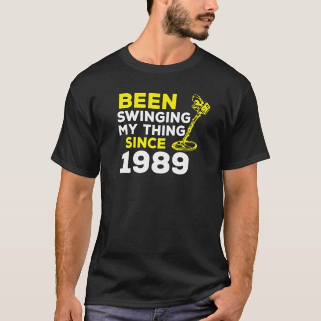 T-shirt Been Swinging My Thing Since 1989 Metal Detector H (Devant)