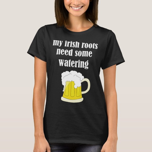 T-shirt Beer Drinking St Patricks Day My Irish Roots Need  (Devant)