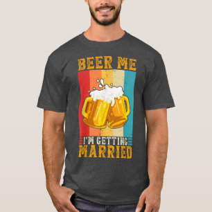 T-shirt Beer Me Im Getting Married Engagement Groom Bachel