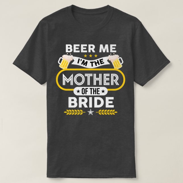 T-shirt Beer Me I'm The Mother Of The Bride Drinker Beers  (Design devant)