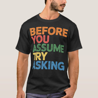 T-shirt Before You Assume Try Asking Communication