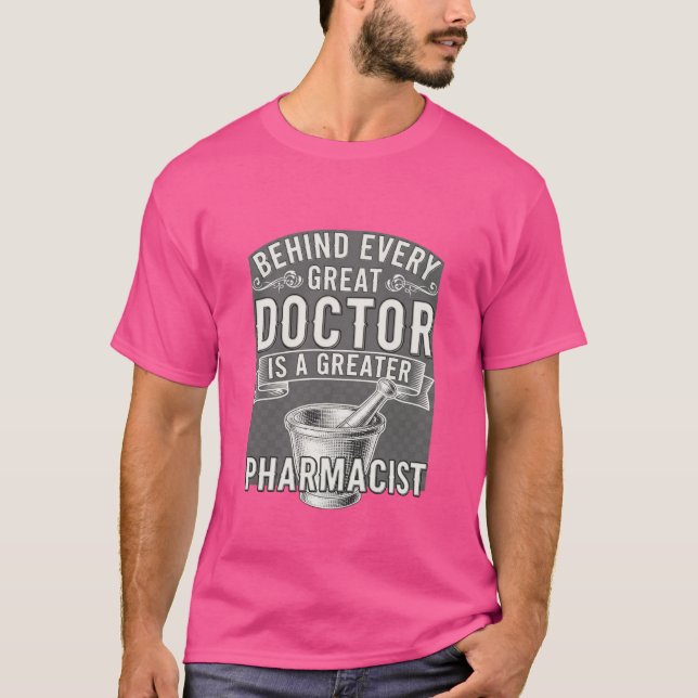 T-shirt Behind Every Great Doctor Is a Greater Pharmacist  (Devant)