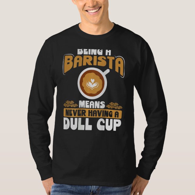 T-shirt Being A Barista Means Never Having A Dull Cup Back (Devant)