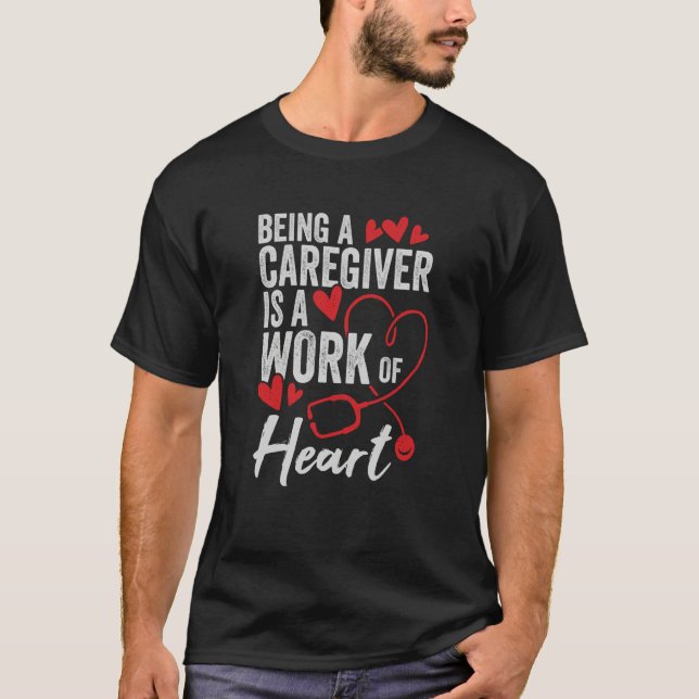 T-shirt Being A Caregiver Is A Work Of Heart (Devant)