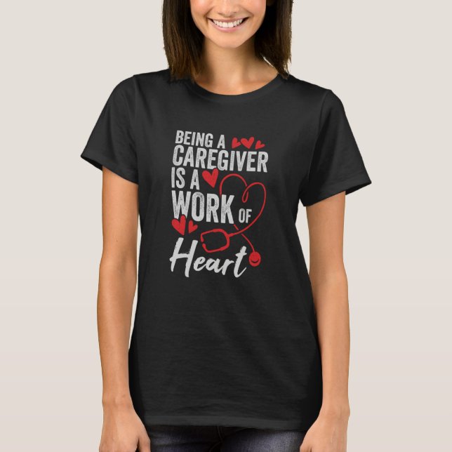 T-shirt Being A Caregiver Is A Work Of Heart (Devant)