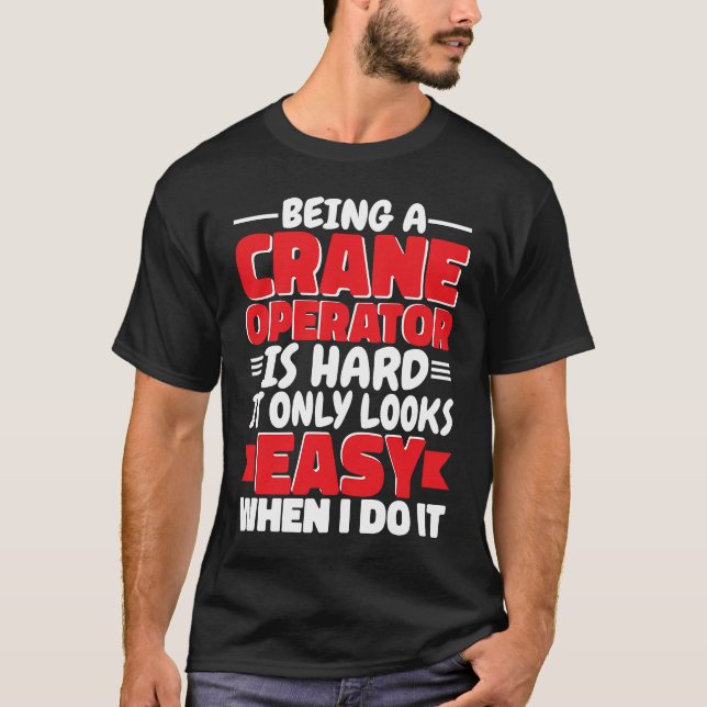 T-shirt Being a Crane Operator is hard Construction Worker (Devant)