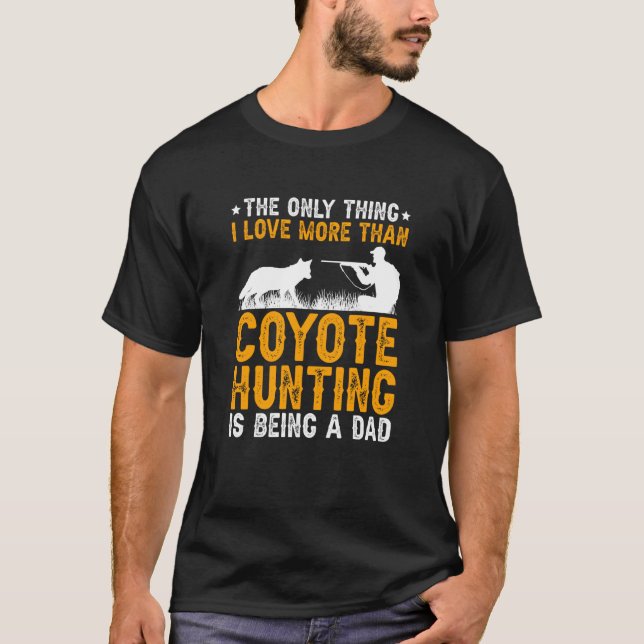 T-shirt Being A Dad Coyote Hunting Coyote Hunter (Devant)