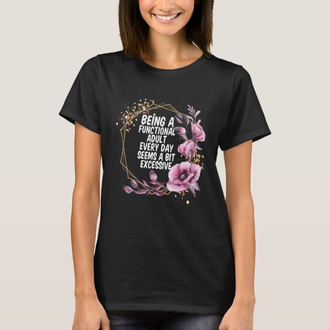 T-shirt Being a Functional Adult Every Day Seems a Bit Exc (Devant)