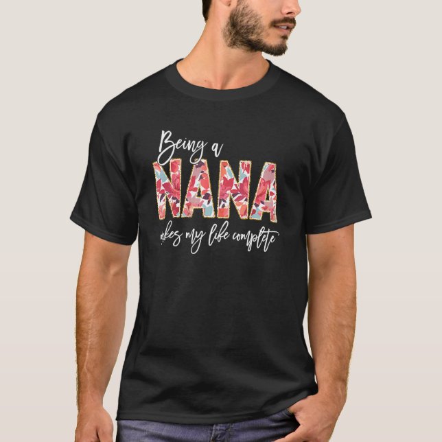 T-shirt Being A Nana Makes My Life Complete Floral Mothers (Devant)