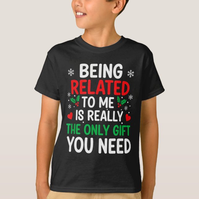 T-shirt Being Related To Me Is Really The Only You Need  (Devant)