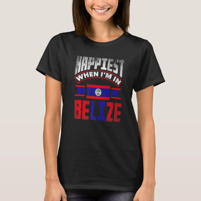 T-shirt Belize Belizean Belize Flag Happiest When Im In Be (Devant)