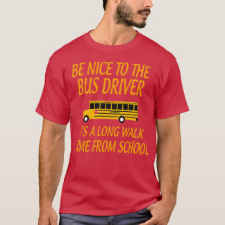 T-shirt BeNicetoTheBusDriverItALongWalkGiftforBusDriverSch