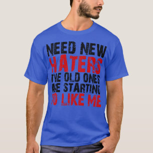T-shirt besoin de nouveaux haineurs que les anciens commen