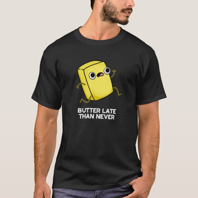 T-shirt Beurre Tard Que Jamais Drôle Alimentation Pun Dark (Devant)