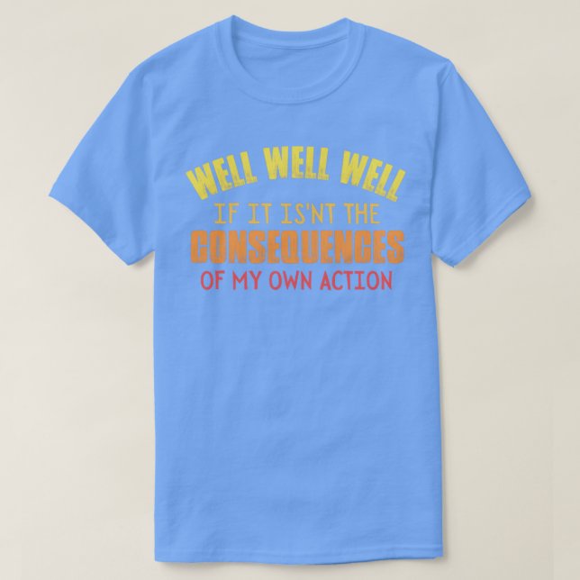 T-shirt bien si ce n'est pas les conséquences (Design devant)