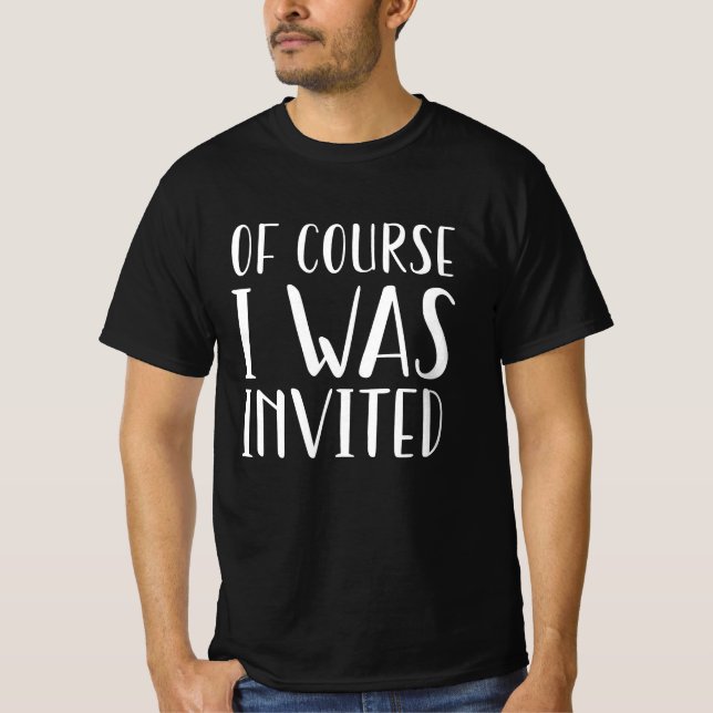 T-shirt Bien Sûr, J'Ai Été Invité (Devant)