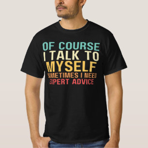 T-shirt Bien Sûr, Je Parle À Moi-Même Parfois, J'Ai Besoin