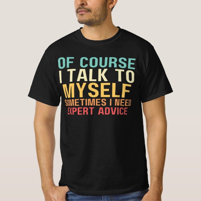 T-shirt Bien Sûr, Je Parle À Moi-Même Parfois, J'Ai Besoin (Devant)
