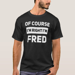 T-shirt Bien sûr que j'ai raison, je suis Fred Name