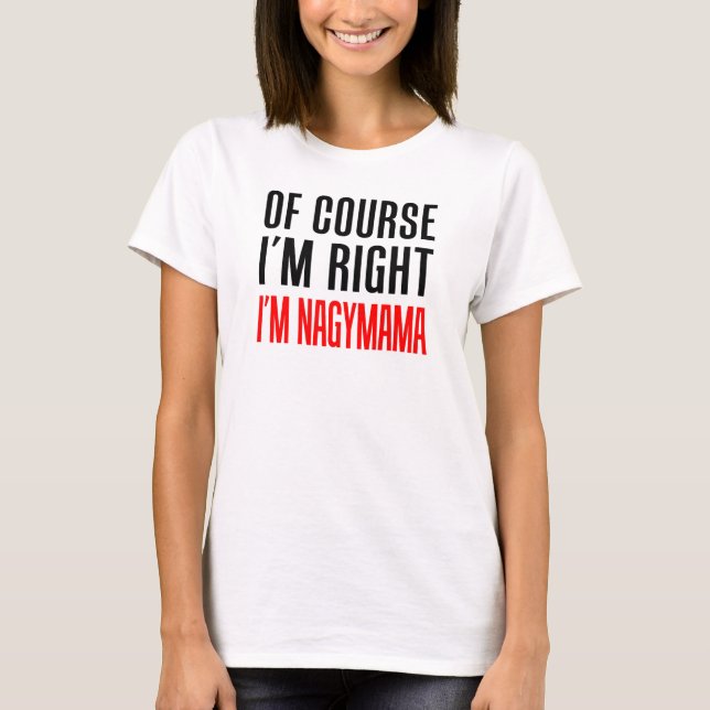 T-shirt Bien sûr que j'ai raison, je suis Nagymama (Devant)