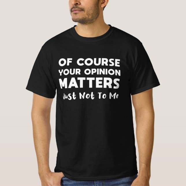 T-shirt Bien Sûr, Votre Opinion Est Importante, Mais Pas P (Devant)