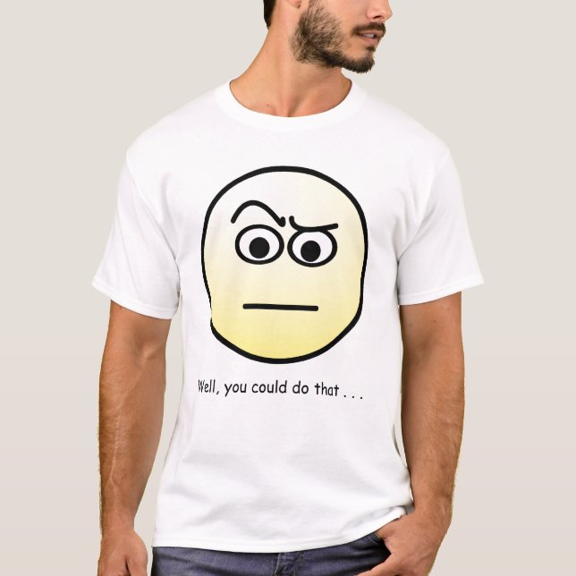 T-shirt Bien vous pourriez faire cela (Devant)