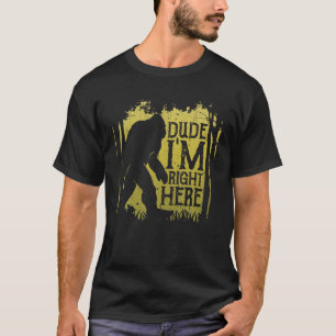 T-shirt Bigfoot Dude Je suis ici Funny Sasquatch Retro