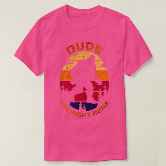 T-shirt Bigfoot Dude Je Suis Juste Ici (Design devant)