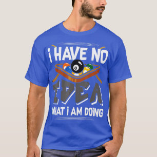 T-shirt Billard Drôle Je N'Ai Aucune Idée Ce Que Je Fais