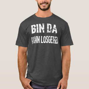 T-shirt Bin Da Kann Losgehen
