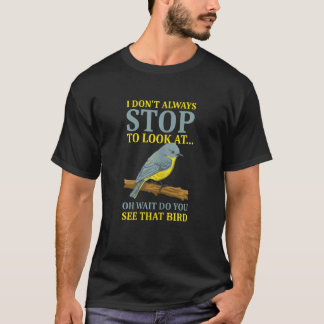 T-shirt Bird I Don't Always Stop To Look At Birds