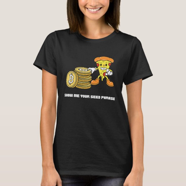 T-shirt Bitcoin Pizza  Crypto Show Me Your Seed Phrase (Devant)