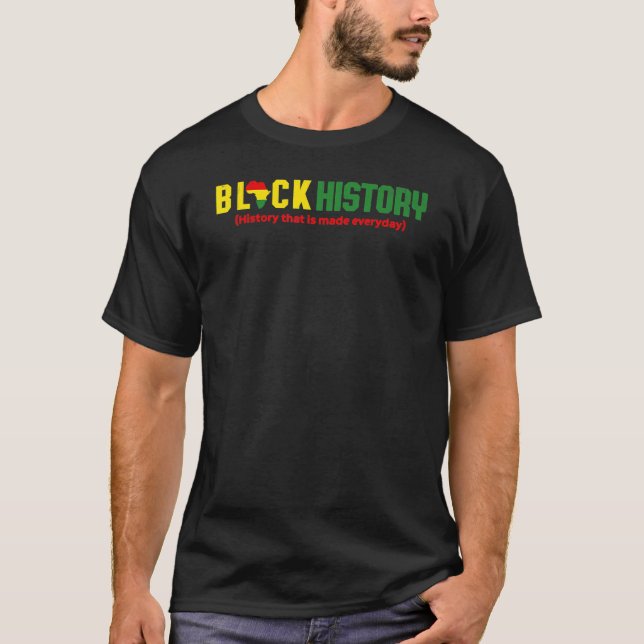 T-shirt Black History History that is made everyday (Devant)