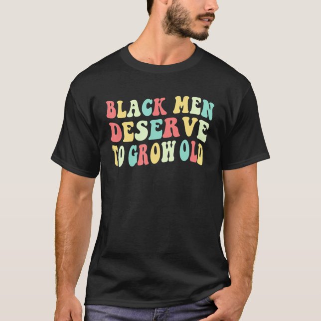T-shirt Black Men Deserve To Grow Old 2 (Devant)