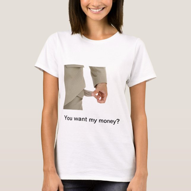 T-shirt Blague - tu veux mon argent? (Devant)