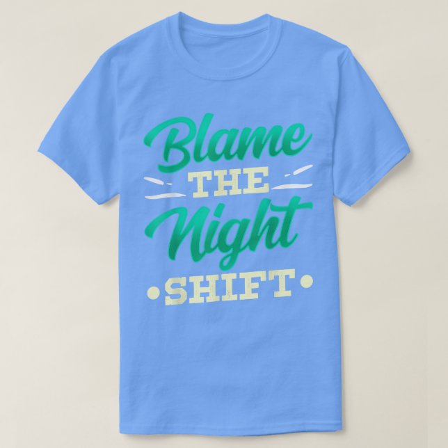 T-shirt Blâmer La Nuit Shift Travail Jour De Travail Shift (Design devant)