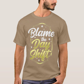 T-shirt Blâmer Le Jour Shift Travail Nuit Shift Worker Co
