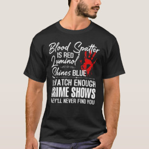 T-shirt Blood Spatter Is Red Luminol Shines Blue Watch Eno