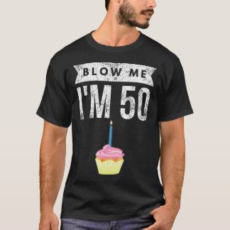 T-shirt Blow Me I M'M 50 Pun Cinquante Anniversaire Gag Do