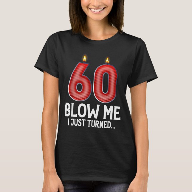 T-shirt Blow Me I Turned 60 Years Old Funny 60th Birthday  (Devant)
