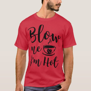 T-shirt Blow Me Im Hot Funny Adulte Café Innuendo