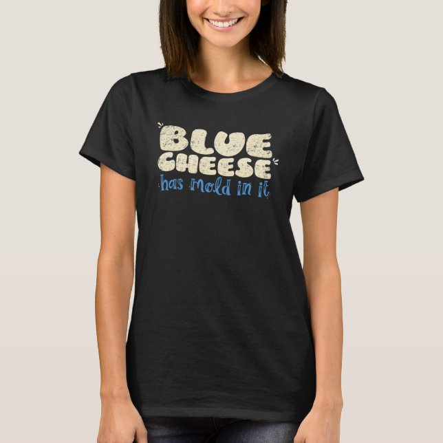 T-shirt Blue Cheese Has Mold In It  Cheese Humor (Devant)