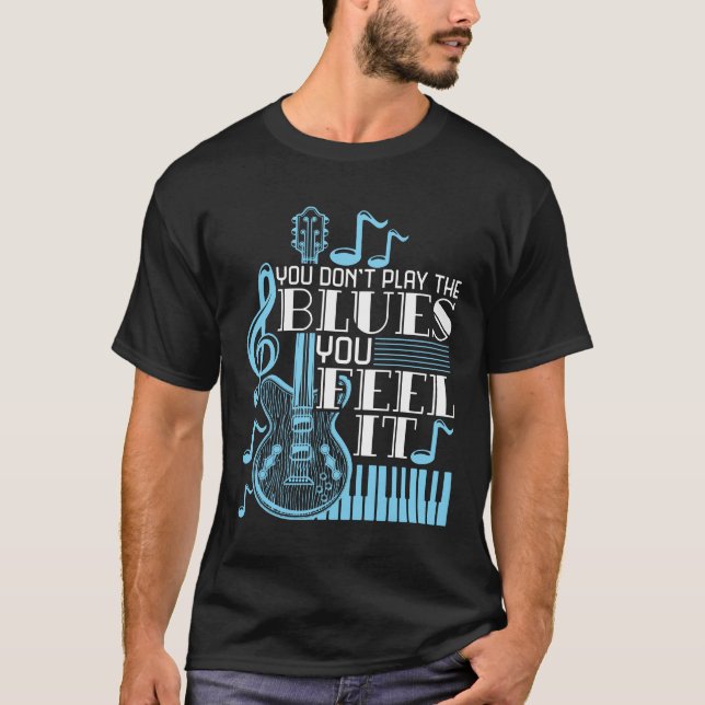 T-shirt Blues Musician You Don't Play The Blues Feel It (Devant)