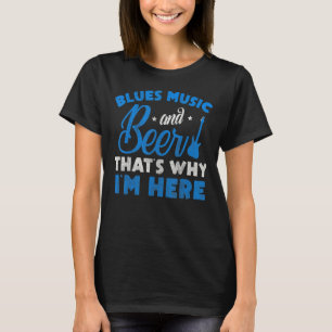 T-shirt Blues Musique Et Bière C'Est Pourquoi Je Suis Ici