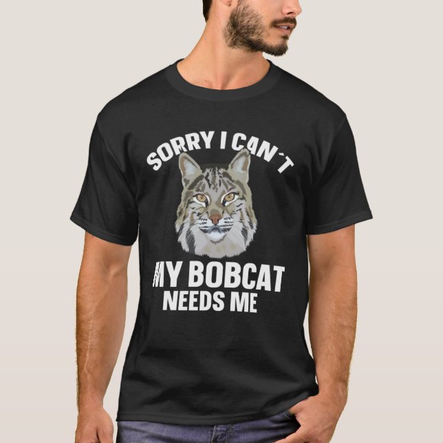 T-shirt Bobcat Animal I´m Sorry My Bobcat Needs Me (Devant)