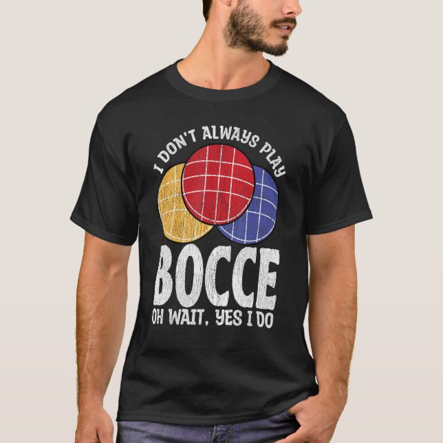 T-shirt Bocce Ball Player Don t Always Play Bocce Oh Wait (Devant)