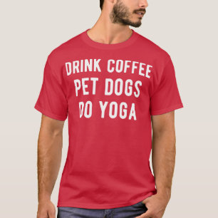 T-shirt Boire Café Animaux de compagnie Chiens Do Yoga I