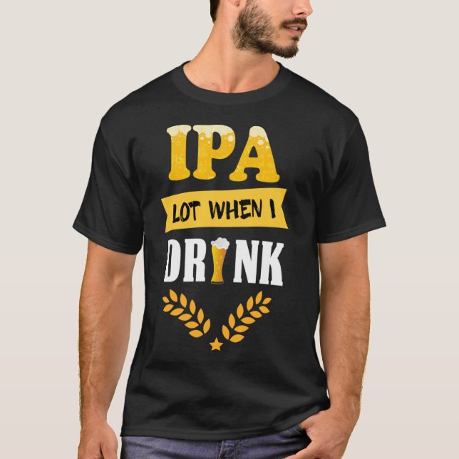 T-shirt Boire de la bière dit IPA Lot quand je bois (Devant)