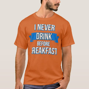 T-shirt Boire Je Ne Bois Jamais Avant Le Petit Déjeuner
